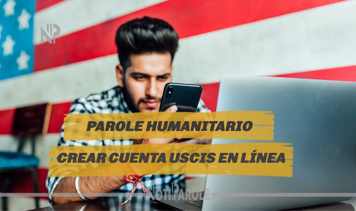 10 Pasos Para Crear Una Cuenta De USCIS Parole Humanitario