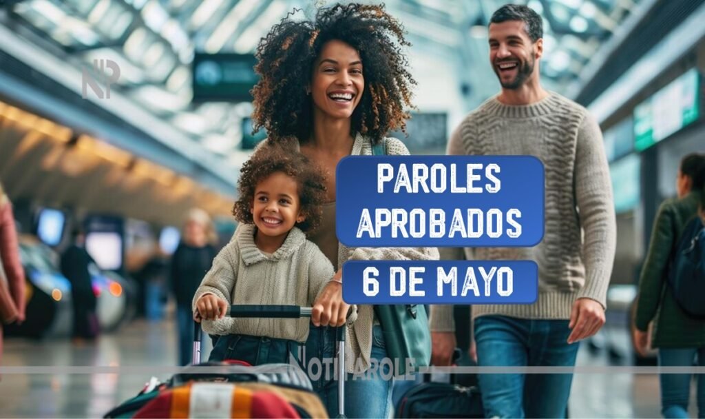 Parole Humanitario hoy Paroles Aprobados 6 de mayo CHNV notiparole.com