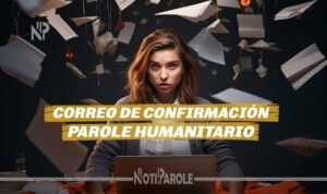 Qué hacer si no llegan los Correos de Confirmación del Parole 2024 notiparole.com